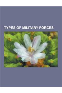 Types of Military Forces: Airborne Forces, Blue-Water Navy, Brown-Water Navy, Colonial Troops, Frigate Navy, Green-Water Navy, Long-Range Penetr