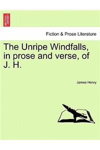 The Unripe Windfalls, in Prose and Verse, of J. H.