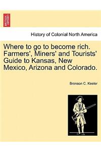 Where to Go to Become Rich. Farmers', Miners' and Tourists' Guide to Kansas, New Mexico, Arizona and Colorado.