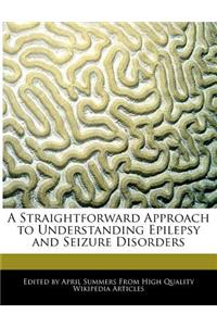 A Straightforward Approach to Understanding Epilepsy and Seizure Disorders