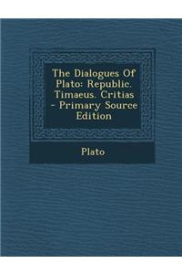 The Dialogues of Plato: Republic. Timaeus. Critias