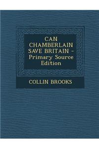 Can Chamberlain Save Britain - Primary Source Edition
