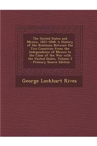 The United States and Mexico, 1821-1848: A History of the Relations Between the Two Countries from the Independence of Mexico to the Close of the War