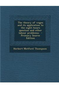 The Theory of Wages and Its Application to the Eight Hours Question and Other Labour Problems;