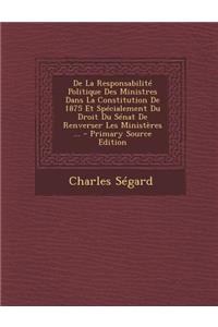 de La Responsabilite Politique Des Ministres Dans La Constitution de 1875 Et Specialement Du Droit Du Senat de Renverser Les Ministeres ...