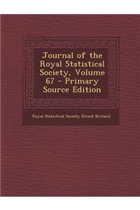 Journal of the Royal Statistical Society, Volume 67 - Primary Source Edition