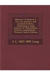 Memoirs of Robert E. Lee: His Military and Personal History, Embracing a Large Amount of Information Hitherto Unpublished