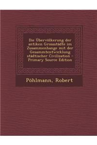Ubervolkerung Der Antiken Grossstadte Im Zusammenhange Mit Der Gesammtentwicklung Stadtischer Civilization (Primary Source)