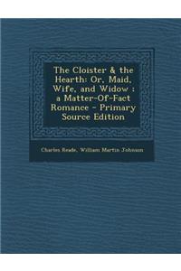Cloister & the Hearth: Or, Maid, Wife, and Widow; A Matter-Of-Fact Romance