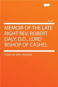 Memoir of the Late Right REV. Robert Daly, D.D., Lord Bishop of Cashel