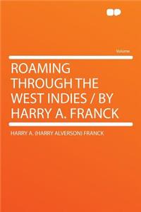 Roaming Through the West Indies / By Harry A. Franck