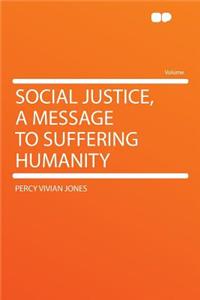 Social Justice, a Message to Suffering Humanity