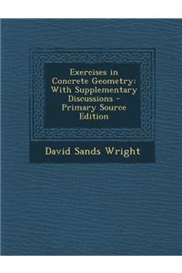 Exercises in Concrete Geometry: With Supplementary Discussions - Primary Source Edition