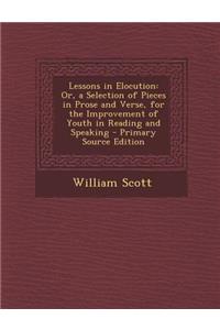 Lessons in Elocution: Or, a Selection of Pieces in Prose and Verse, for the Improvement of Youth in Reading and Speaking