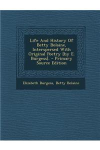 Life and History of Betty Bolaine, Interspersed with Original Poetry [By E. Burgess].