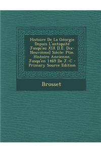 Histoire de La Georgie Depuis L'Antiquite Jusqu'au XIX [I.E. Dix-Neuvieme] Siecle: Ptie. Histoire Ancienne, Jusqu'en 1469 de J.-C