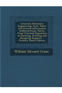 American Stationary Engineering: Facts, Rules and General Information Gathered from Thirty Years' Practical Experience as Running, Erecting and Design