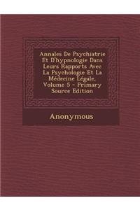 Annales de Psychiatrie Et D'Hypnologie Dans Leurs Rapports Avec La Psychologie Et La Medecine Legale, Volume 5 - Primary Source Edition