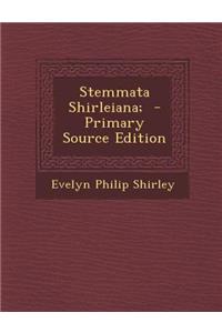 Stemmata Shirleiana; - Primary Source Edition