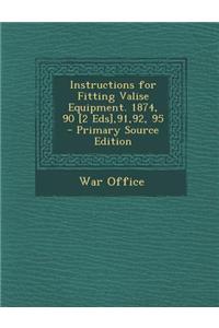 Instructions for Fitting Valise Equipment. 1874, 90 [2 Eds],91,92, 95 - Primary Source Edition