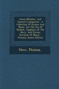 Ocean Melodies, and Seamen's Companion: A Collection of Hymns and Music, for the Use of Bethels, Chaplains of the Navy, and Private Devotion of Marin - Primary Source Edition