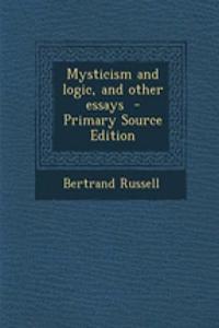 Mysticism and Logic, and Other Essays - Primary Source Edition