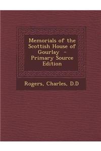 Memorials of the Scottish House of Gourlay - Primary Source Edition