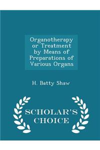 Organotherapy or Treatment by Means of Preparations of Various Organs - Scholar's Choice Edition
