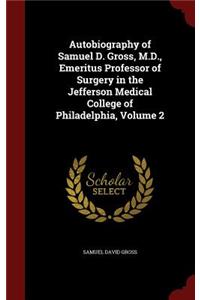 Autobiography of Samuel D. Gross, M.D., Emeritus Professor of Surgery in the Jefferson Medical College of Philadelphia, Volume 2