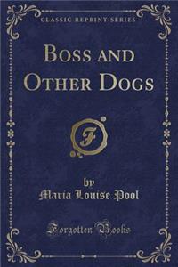 Boss and Other Dogs (Classic Reprint)