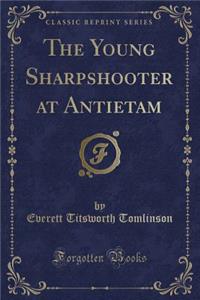 The Young Sharpshooter at Antietam (Classic Reprint)