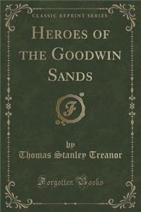 Heroes of the Goodwin Sands (Classic Reprint)