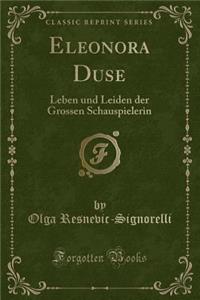 Eleonora Duse: Leben Und Leiden Der Grossen Schauspielerin (Classic Reprint)