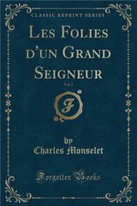 Les Folies d'Un Grand Seigneur, Vol. 2 (Classic Reprint)