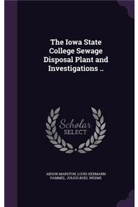 The Iowa State College Sewage Disposal Plant and Investigations ..