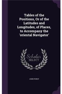 Tables of the Positions, Or of the Latitudes and Longitudes, of Places, to Accompany the 'oriental Navigator'