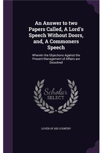 An Answer to two Papers Called, A Lord's Speech Without Doors, and, A Commoners Speech