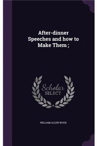 After-Dinner Speeches and How to Make Them;
