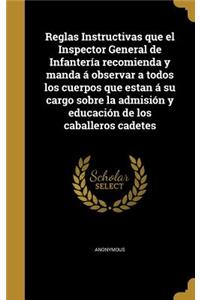 Reglas Instructivas que el Inspector General de Infantería recomienda y manda á observar a todos los cuerpos que estan á su cargo sobre la admisión y educación de los caballeros cadetes