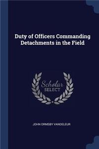 Duty of Officers Commanding Detachments in the Field