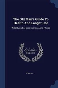 The Old Man's Guide To Health And Longer Life