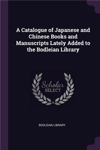 A Catalogue of Japanese and Chinese Books and Manuscripts Lately Added to the Bodleian Library