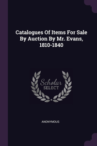 Catalogues Of Items For Sale By Auction By Mr. Evans, 1810-1840