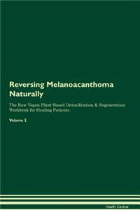Reversing Melanoacanthoma Naturally the Raw Vegan Plant-Based Detoxification & Regeneration Workbook for Healing Patients. Volume 2