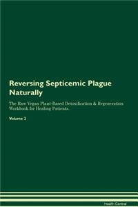 Reversing Septicemic Plague Naturally the Raw Vegan Plant-Based Detoxification & Regeneration Workbook for Healing Patients. Volume 2