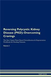 Reversing Polycystic Kidney Disease (Pkd): Overcoming Cravings the Raw Vegan Plant-Based Detoxification & Regeneration Workbook for Healing Patients.Volume 3