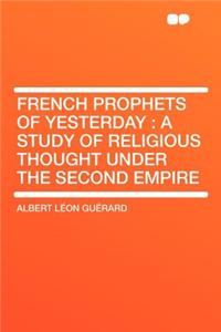 French Prophets of Yesterday: A Study of Religious Thought Under the Second Empire