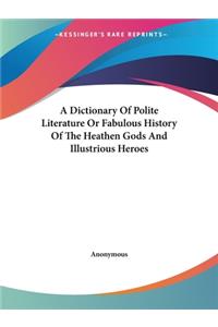 Dictionary Of Polite Literature Or Fabulous History Of The Heathen Gods And Illustrious Heroes