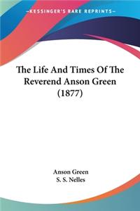 Life And Times Of The Reverend Anson Green (1877)