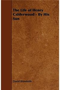 The Life of Henry Calderwood - By His Sun